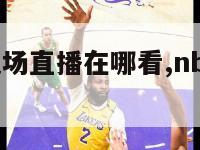 nba赛事现场直播在哪看,nba直播赛在哪里看