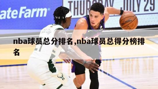 nba球员总分排名,nba球员总得分榜排名