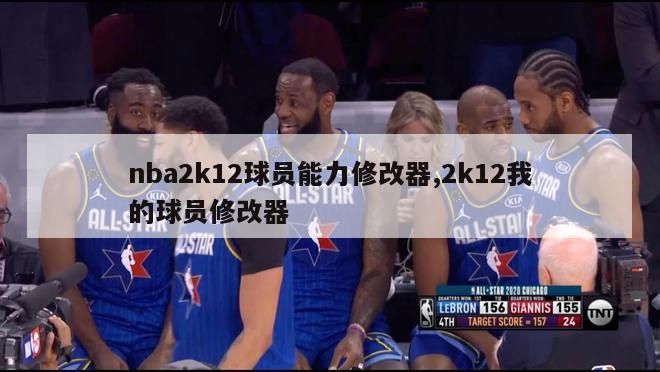 nba2k12球员能力修改器,2k12我的球员修改器