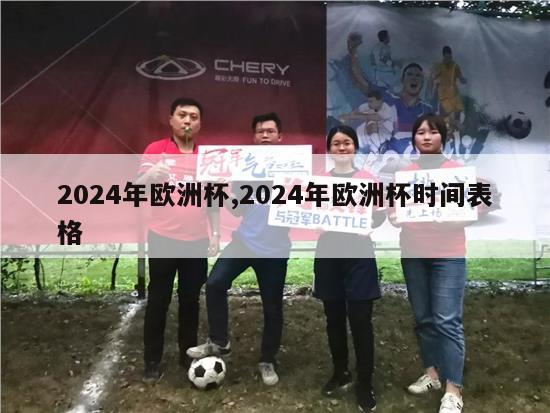 2024年欧洲杯,2024年欧洲杯时间表格