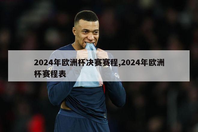 2024年欧洲杯决赛赛程,2024年欧洲杯赛程表