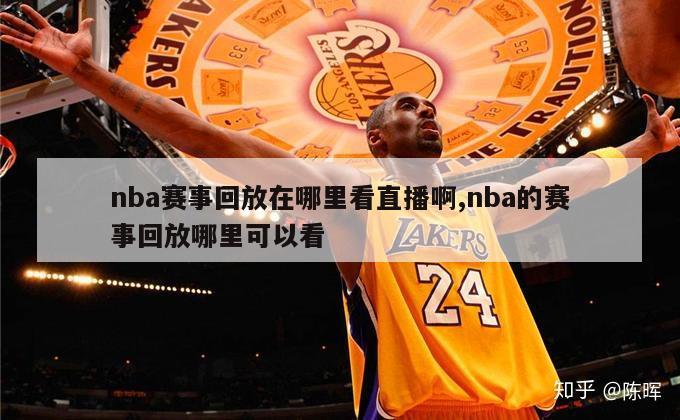 nba赛事回放在哪里看直播啊,nba的赛事回放哪里可以看