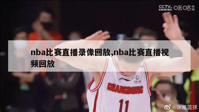 nba比赛直播录像回放,nba比赛直播视频回放