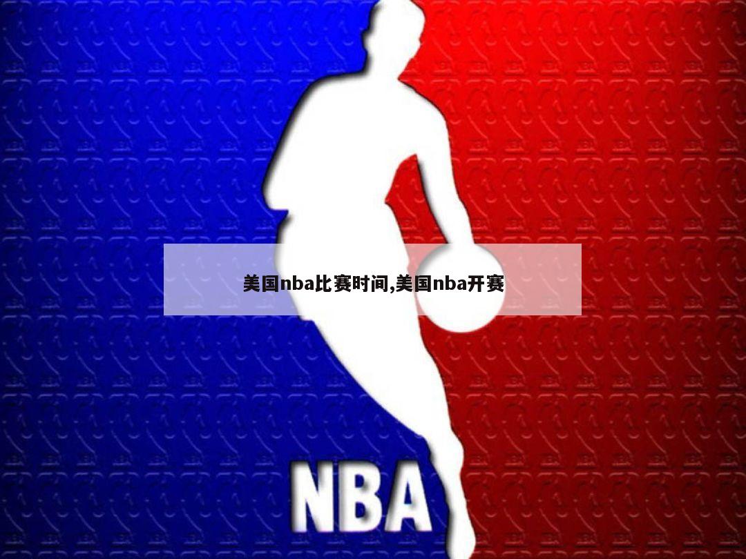 美国nba比赛时间,美国nba开赛