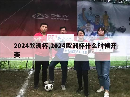 2024欧洲杯,2024欧洲杯什么时候开赛