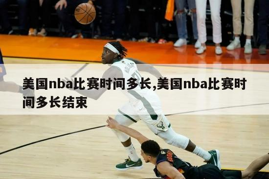 美国nba比赛时间多长,美国nba比赛时间多长结束