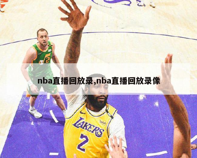 nba直播回放录,nba直播回放录像