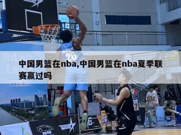 中国男篮在nba,中国男篮在nba夏季联赛赢过吗